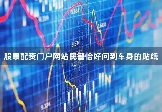 股票配资门户网站民警恰好问到车身的贴纸