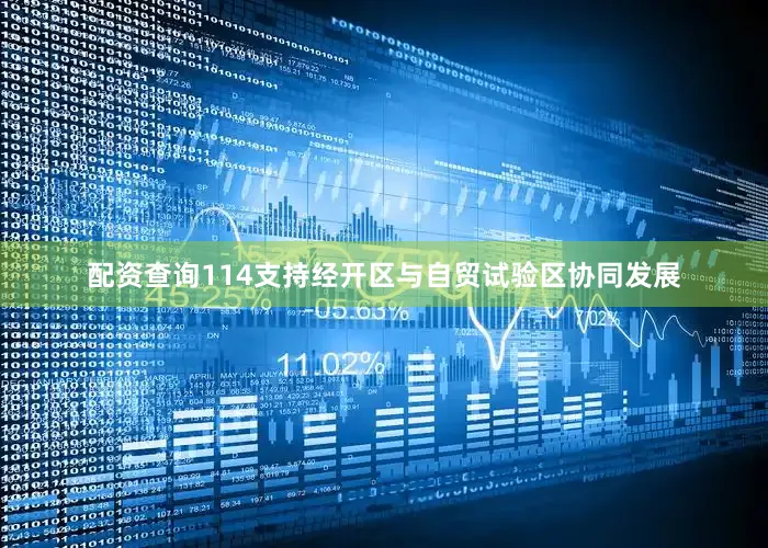 配资查询114支持经开区与自贸试验区协同发展