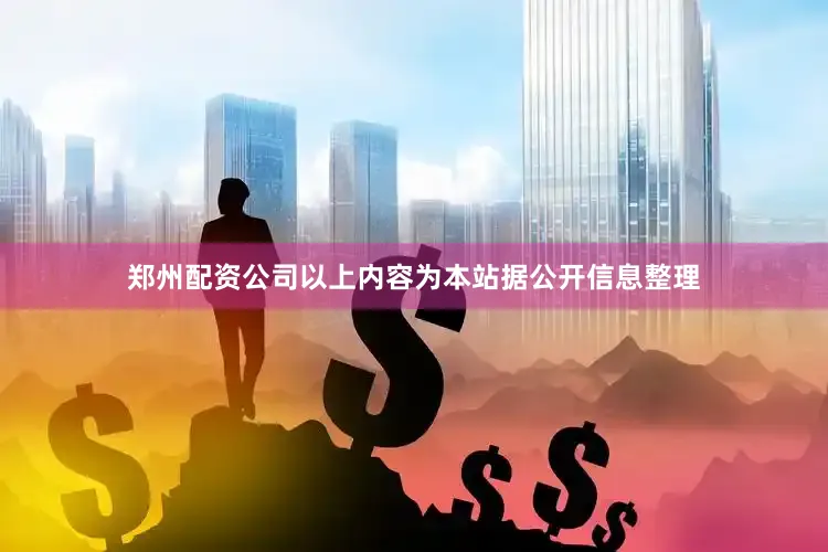 郑州配资公司以上内容为本站据公开信息整理