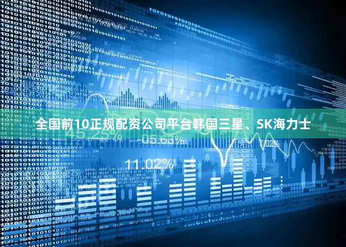 全国前10正规配资公司平台韩国三星、SK海力士