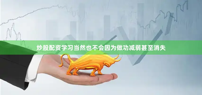 炒股配资学习当然也不会因为做功减弱甚至消失