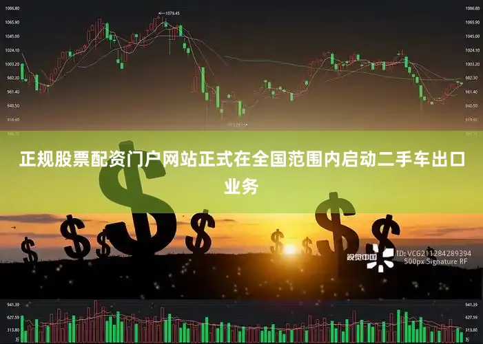 正规股票配资门户网站正式在全国范围内启动二手车出口业务