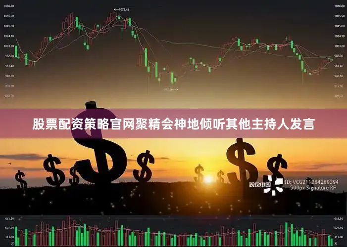 股票配资策略官网聚精会神地倾听其他主持人发言