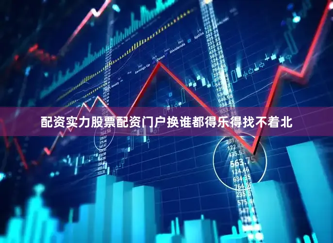 配资实力股票配资门户换谁都得乐得找不着北