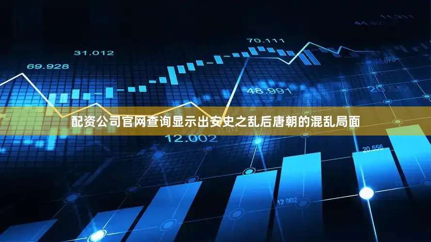 配资公司官网查询显示出安史之乱后唐朝的混乱局面