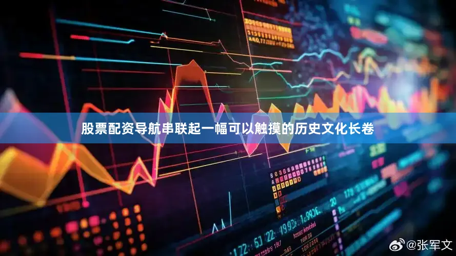 股票配资导航串联起一幅可以触摸的历史文化长卷
