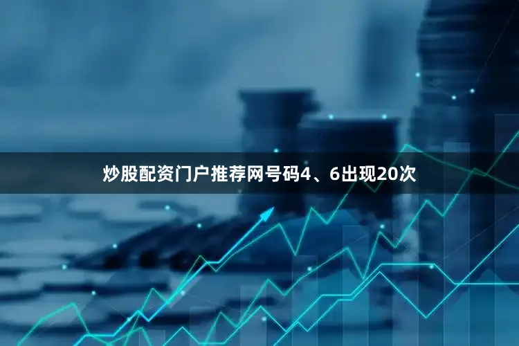 炒股配资门户推荐网号码4、6出现20次